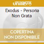 Exodus - Persona Non Grata cd