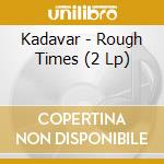 Kadavar - Rough Times (2 Lp) cd