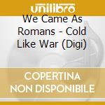 We Came As Romans - Cold Like War (Digi) cd