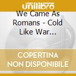 We Came As Romans - Cold Like War -Gatefold- (2 Lp) cd musicale di We Came As Romans