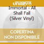 Immortal - All Shall Fall (Silver Vinyl) cd musicale di Immortal