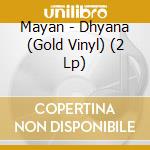 Mayan - Dhyana (Gold Vinyl) (2 Lp) cd musicale di Mayan