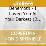 Behemoth - I Loved You At Your Darkest (2 Lp) cd musicale di Behemoth