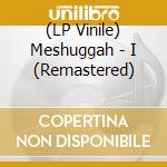 (LP Vinile) Meshuggah - I (Remastered) vinile