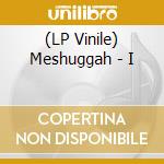 (LP Vinile) Meshuggah - I lp vinile di Meshuggah
