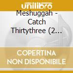 Meshuggah - Catch Thirtythree (2 Lp) cd