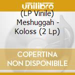 (LP Vinile) Meshuggah - Koloss (2 Lp) lp vinile di Meshuggah