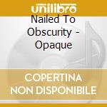 Nailed To Obscurity - Opaque cd