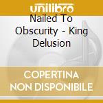 Nailed To Obscurity - King Delusion cd