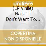 (LP Vinile) Nails - I Don't Want To Know You (Picture Disc) vinile