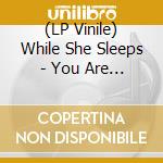 (LP Vinile) While She Sleeps - You Are We (2Lp-Clear & Sea Blue Splatter) vinile
