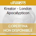Kreator - London Apocalypticon cd musicale