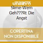 Slime-Wem Geh???Rt Die Angst cd