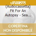 (Audiocassetta) Fit For An Autopsy - Sea Of Tragic Beasts [Cassette] (Gold Shell, Indie-Retail Exclusive) cd