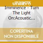 Imminence - Turn The Light On:Acoustic Reimagination cd musicale