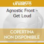 Agnostic Front - Get Loud cd musicale