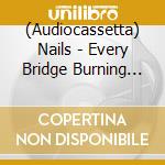 (Audiocassetta) Nails - Every Bridge Burning (Red Cassette) cd
