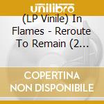 (LP Vinile) In Flames - Reroute To Remain (2 Lp) vinile