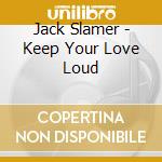 Jack Slamer - Keep Your Love Loud cd