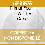 Primal Fear - I Will Be Gone cd musicale