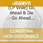 (LP Vinile) Go Ahead & Die - Go Ahead & Die vinile