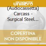 (Audiocassetta) Carcass - Surgical Steel [Cassette] (Limited) cd musicale