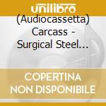 (Audiocassetta) Carcass - Surgical Steel [Cassette] (Limited) cd