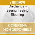 Dischange - Seeing Feeling Bleeding cd