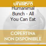 Humanimal Bunch - All You Can Eat cd