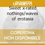 Sweet x-rated nothings/waves of erotasia cd