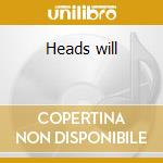 Heads will cd