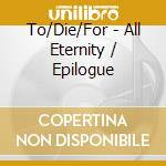 To/Die/For - All Eternity / Epilogue cd