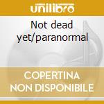 Not dead yet/paranormal cd