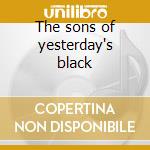 The sons of yesterday's black cd