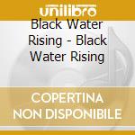 Black Water Rising - Black Water Rising