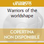 Warriors of the worldshape cd