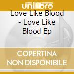 Love Like Blood - Love Like Blood Ep cd
