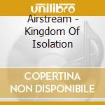Airstream - Kingdom Of Isolation cd