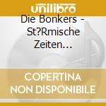 Die Bonkers - St?Rmische Zeiten (Digipak) cd musicale di Die Bonkers