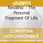 Neolithic - The Personal Fragment Of Life cd