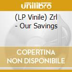 (LP Vinile) Zrl - Our Savings vinile