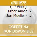 (LP Vinile) Turner Aaron & Jon Mueller - Now That You'Ve Found It vinile