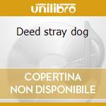 Deed stray dog cd