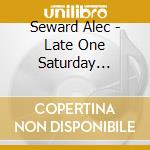 Seward Alec - Late One Saturday Evening cd musicale di Alec Seward