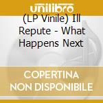 (LP Vinile) Ill Repute - What Happens Next