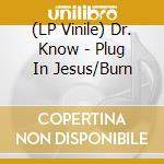 (LP Vinile) Dr. Know - Plug In Jesus/Burn
