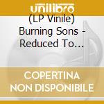 (LP Vinile) Burning Sons - Reduced To Equality