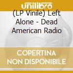 (LP Vinile) Left Alone - Dead American Radio vinile