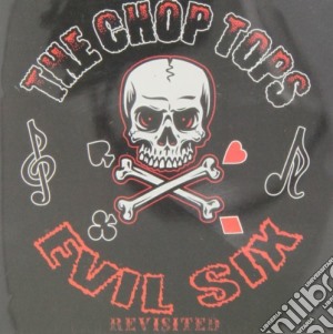 Chop Tops - Evil Six- Revisited cd musicale di Chop Tops