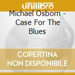 Michael Osborn - Case For The Blues cd